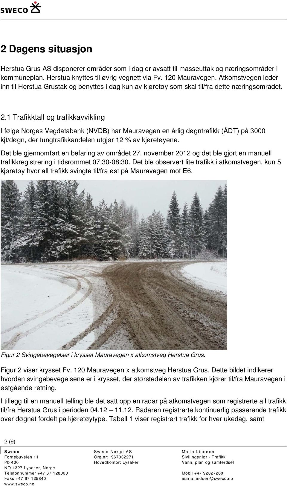 1 Trafikktall og trafikkavvikling I følge Norges Vegdatabank (NVDB) har Mauravegen en årlig døgntrafikk (ÅDT) på 3000 kjt/døgn, der tungtrafikkandelen utgjør 12 % av kjøretøyene.