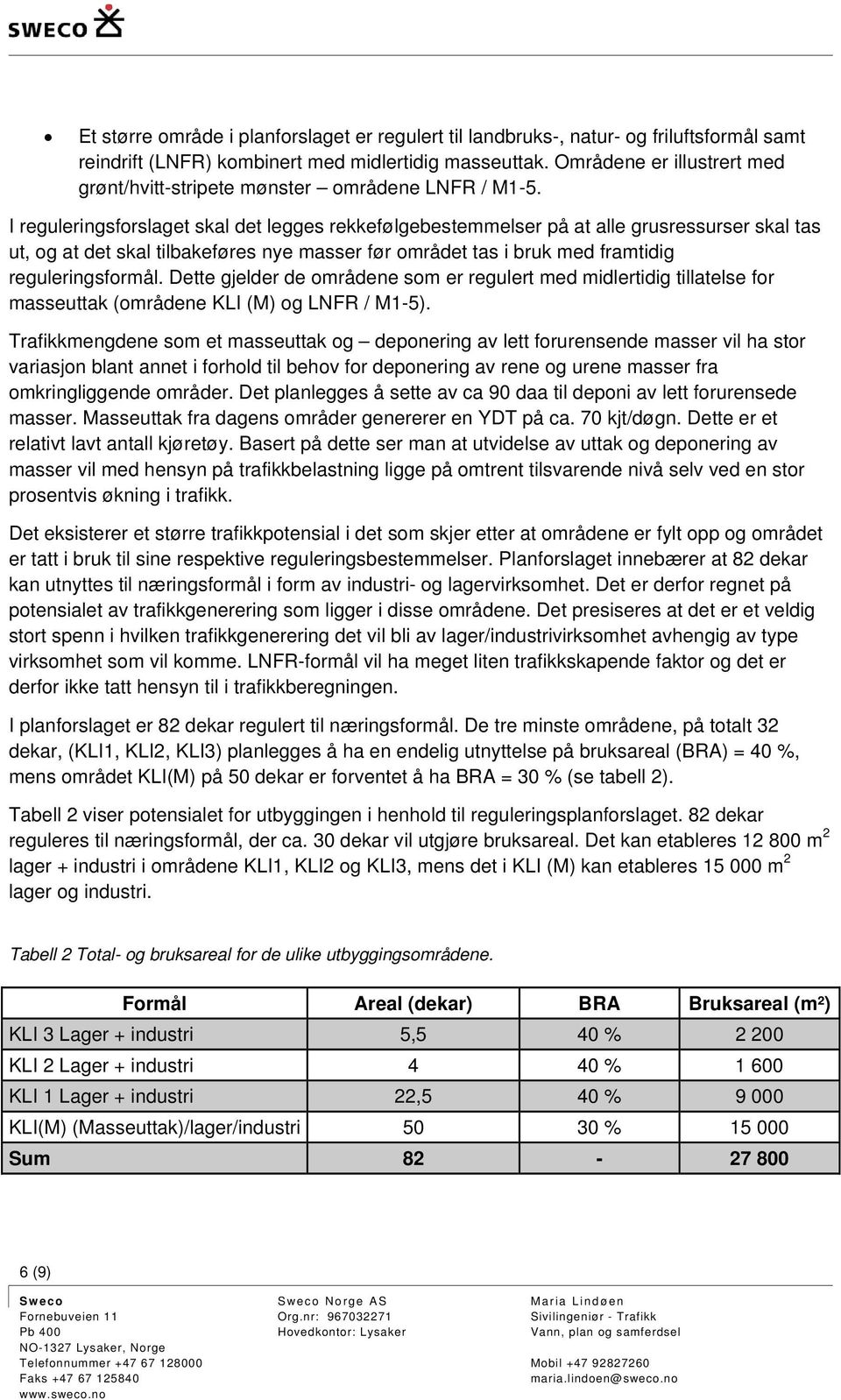 I reguleringsforslaget skal det legges rekkefølgebestemmelser på at alle grusressurser skal tas ut, og at det skal tilbakeføres nye masser før området tas i bruk med framtidig reguleringsformål.