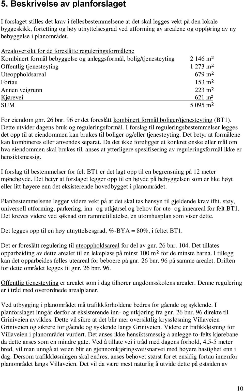 Arealoversikt for de foreslåtte reguleringsformålene Kombinert formål bebyggelse og anleggsformål, bolig/tjenesteyting 2 146 m² Offentlig tjenesteyting 1 273 m² Uteoppholdsareal 679 m² Fortau 153 m²