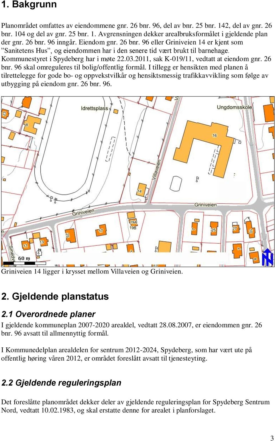 2011, sak K-019/11, vedtatt at eiendom gnr. 26 bnr. 96 skal omreguleres til bolig/offentlig formål.