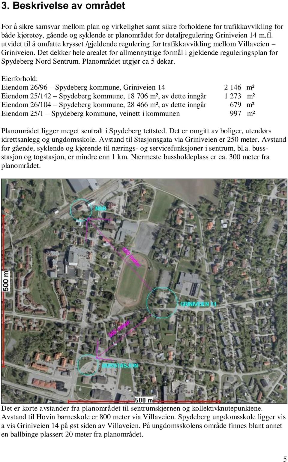 Det dekker hele arealet for allmennyttige formål i gjeldende reguleringsplan for Spydeberg Nord Sentrum. Planområdet utgjør ca 5 dekar.