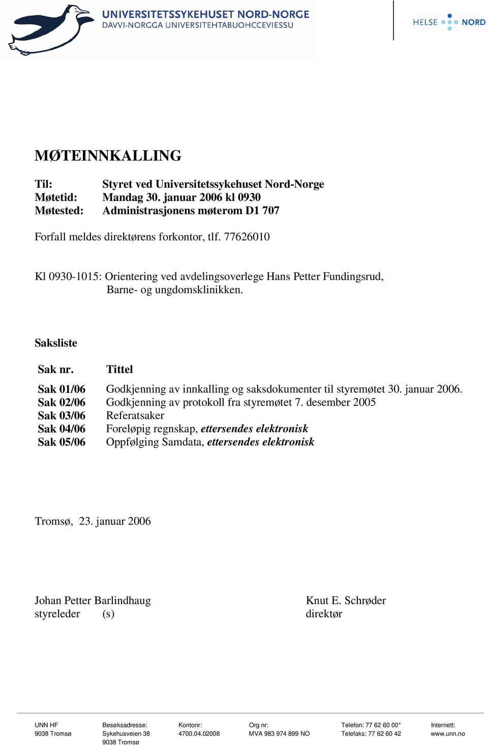 Tittel Sak 01/06 Godkjenning av innkalling og saksdokumenter til styremøtet 30. januar 2006. Sak 02/06 Godkjenning av protokoll fra styremøtet 7.