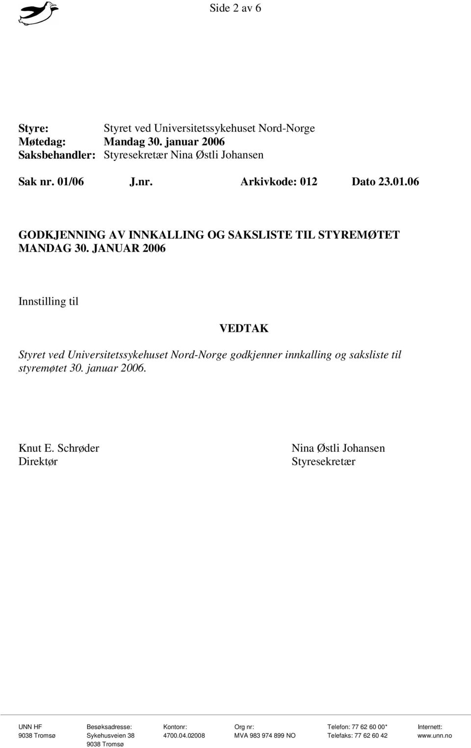 06 J.nr. Arkivkode: 012 Dato 23.01.06 GODKJENNING AV INNKALLING OG SAKSLISTE TIL STYREMØTET MANDAG 30.