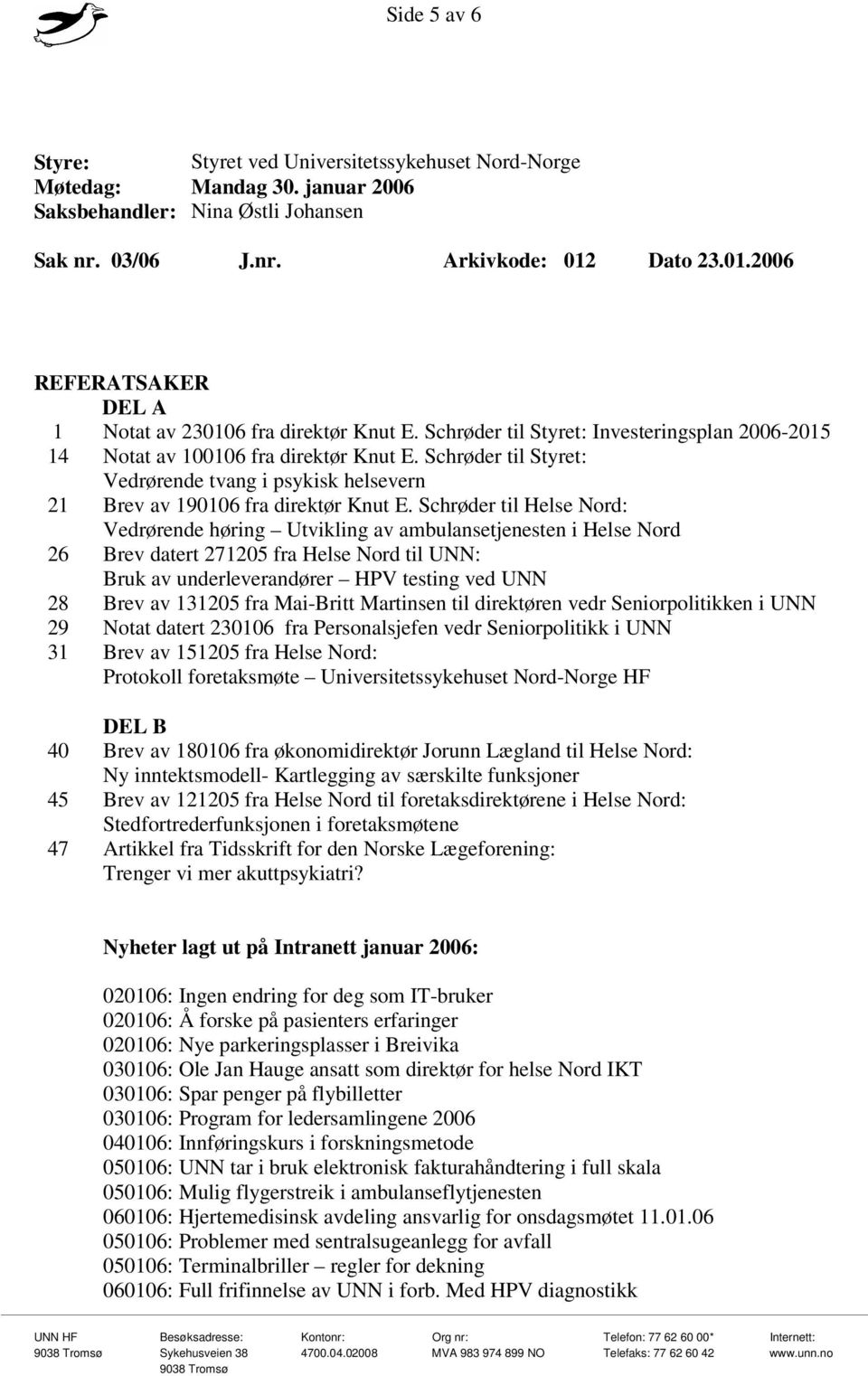 2006 REFERATSAKER DEL A 1 Notat av 230106 fra direktør til Styret: Investeringsplan 2006-2015 14 Notat av 100106 fra direktør til Styret: Vedrørende tvang i psykisk helsevern 21 Brev av 190106 fra