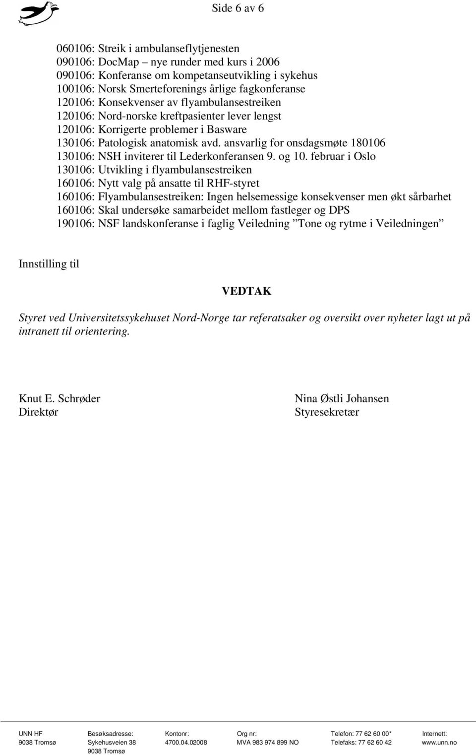 ansvarlig for onsdagsmøte 180106 130106: NSH inviterer til Lederkonferansen 9. og 10.