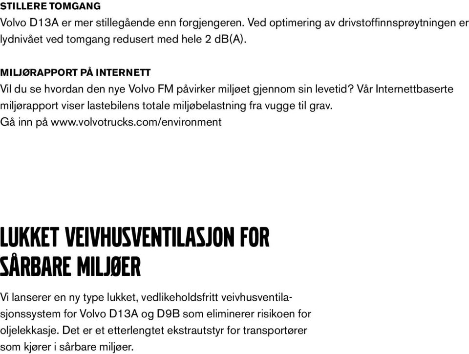 Vår Internettbaserte miljø rapport viser lastebilens totale miljøbelastning fra vugge til grav. Gå inn på www.volvotrucks.