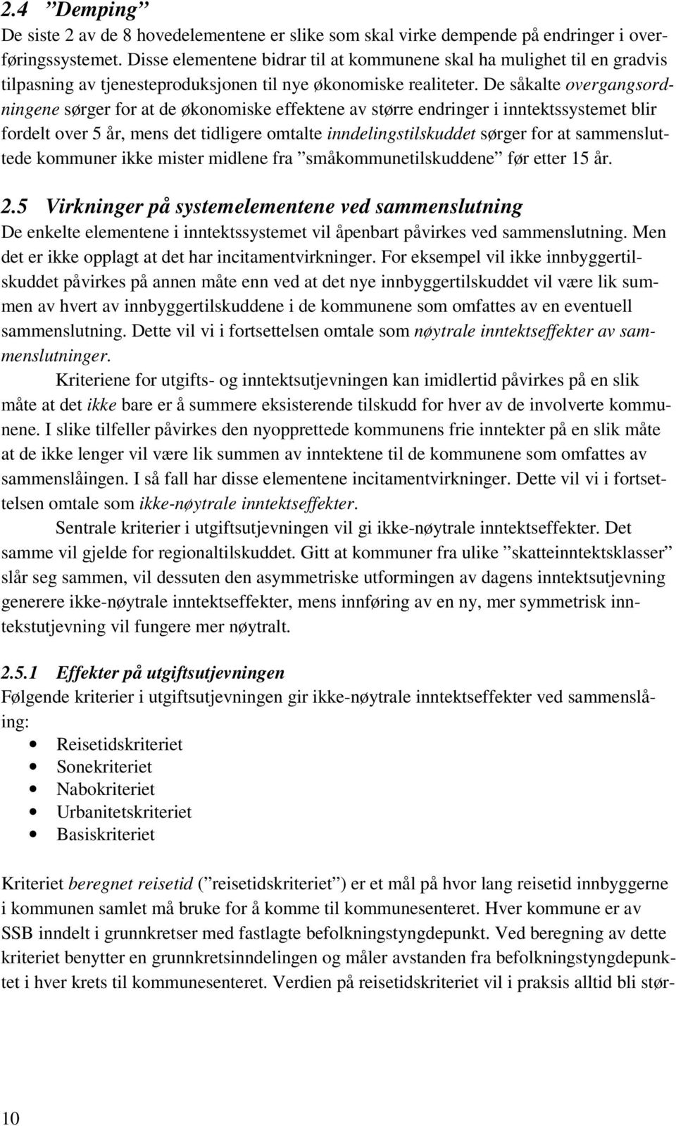 De såkalte overgangsordningene sørger for at de økonomiske effektene av større endringer i inntektssystemet blir fordelt over 5 år, mens det tidligere omtalte inndelingstilskuddet sørger for at