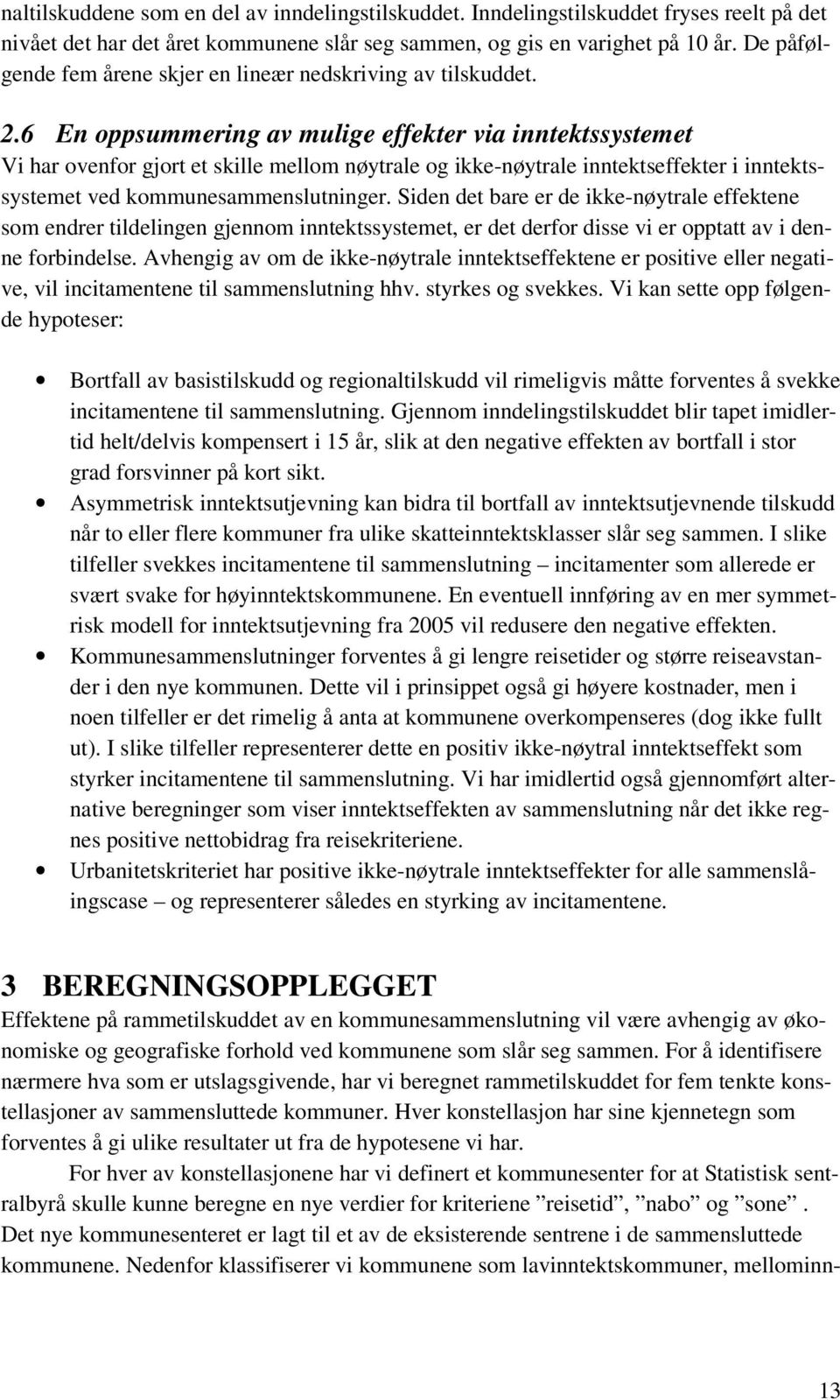 6 En oppsummering av mulige effekter via inntektssystemet Vi har ovenfor gjort et skille mellom nøytrale og ikke-nøytrale inntektseffekter i inntektssystemet ved kommunesammenslutninger.