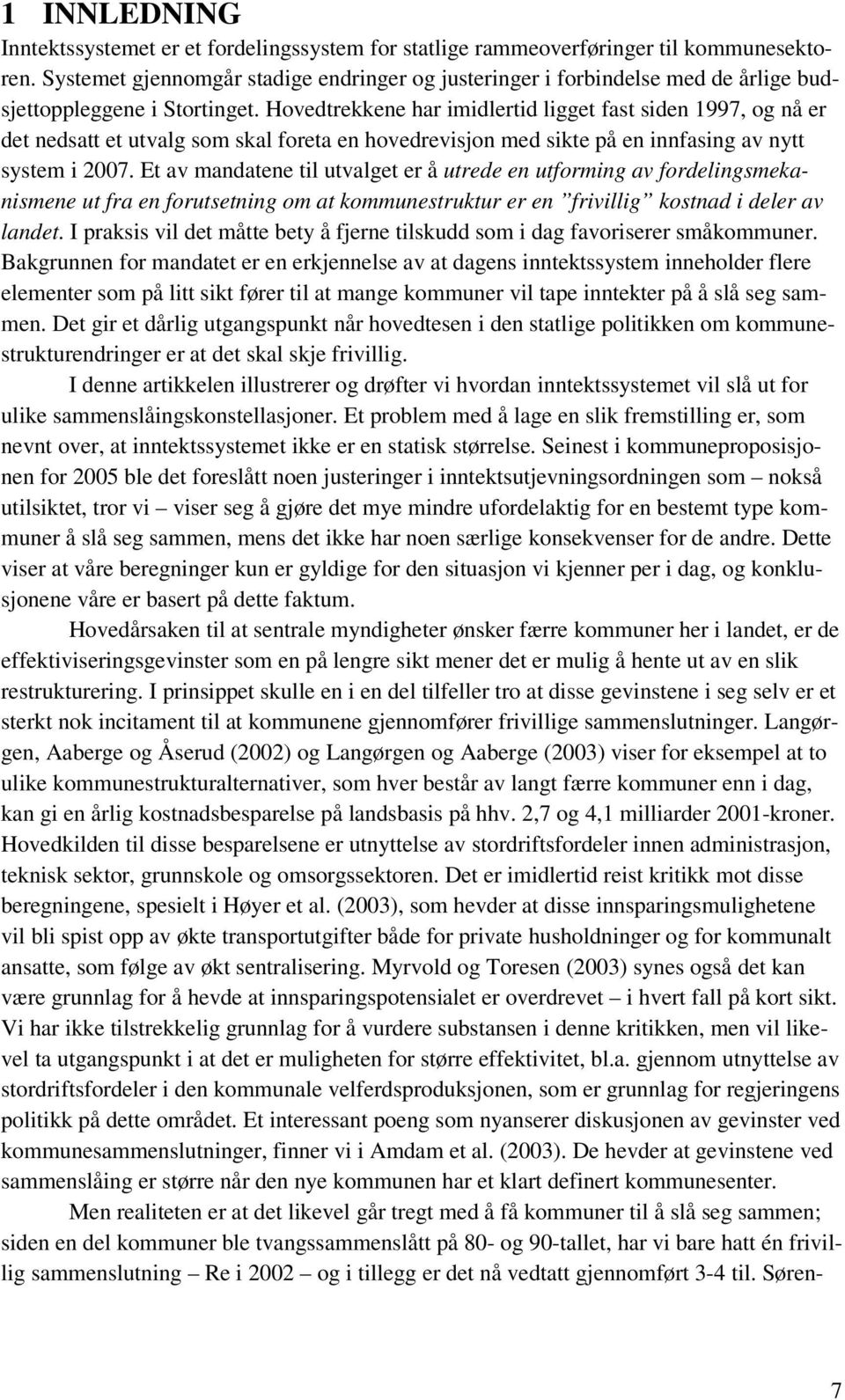 Hovedtrekkene har imidlertid ligget fast siden 1997, og nå er det nedsatt et utvalg som skal foreta en hovedrevisjon med sikte på en innfasing av nytt system i 2007.