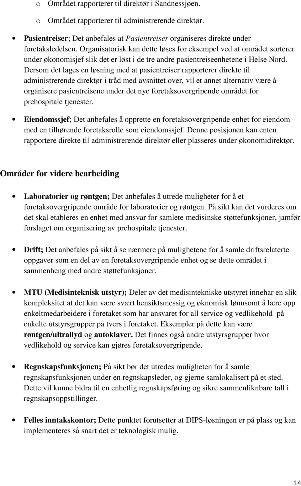 Dersom det lages en løsning med at pasientreiser rapporterer direkte til administrerende direktør i tråd med avsnittet over, vil et annet alternativ være å organisere pasientreisene under det nye