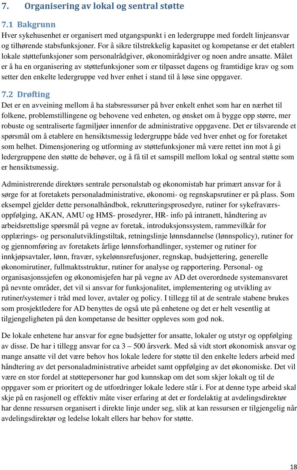 Målet er å ha en organisering av støttefunksjoner som er tilpasset dagens og framtidige krav og som setter den enkelte ledergruppe ved hver enhet i stand til å løse sine oppgaver. 7.