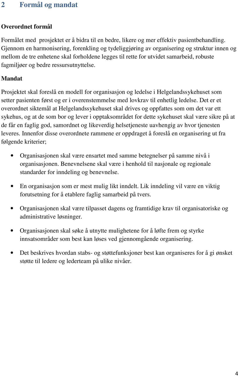 ressursutnyttelse. Mandat Prosjektet skal foreslå en modell for organisasjon og ledelse i Helgelandssykehuset som setter pasienten først og er i overenstemmelse med lovkrav til enhetlig ledelse.