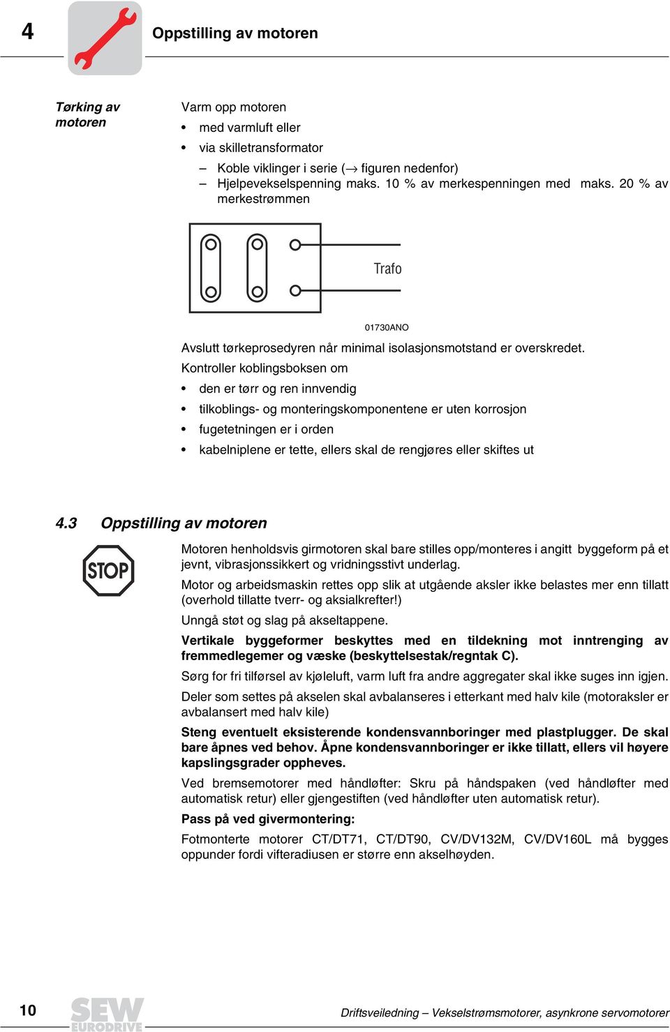 Kontroller koblingsboksen om den er tørr og ren innvendig tilkoblings og monteringskomponentene er uten korrosjon fugetetningen er i orden kabelniplene er tette, ellers skal de rengjøres eller