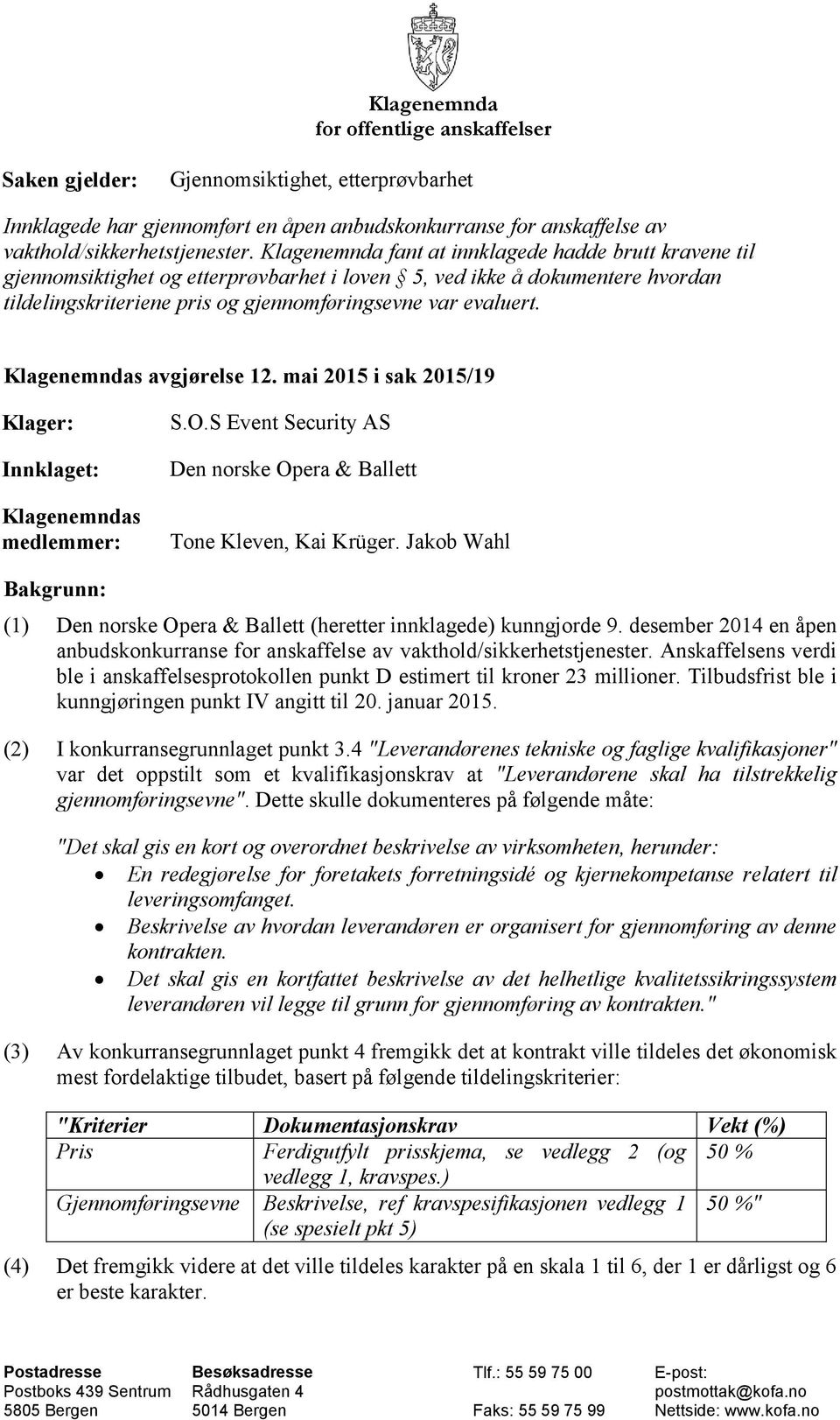 Klagenemndas avgjørelse 12. mai 2015 i sak 2015/19 Klager: Innklaget: Klagenemndas medlemmer: S.O.S Event Security AS Den norske Opera & Ballett Tone Kleven, Kai Krüger.