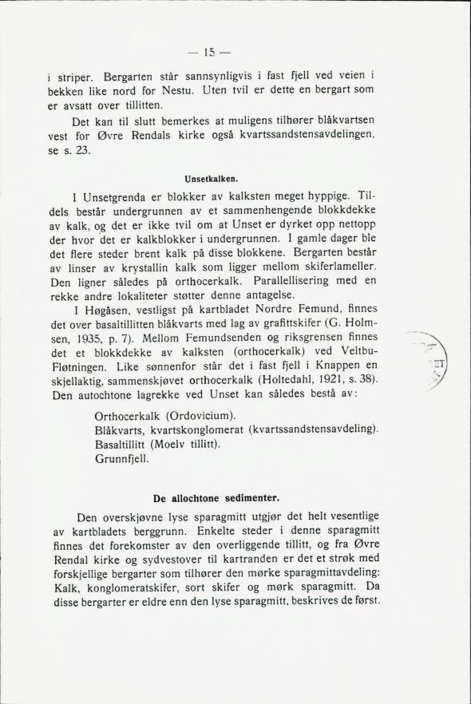 Til dels består undergrunnen av et sammenhengende blokkdekke av kalk, og det er ikke tvil om at Unset er dyrket opp nettopp der hvor det er kalkblokker i undergrunnen.