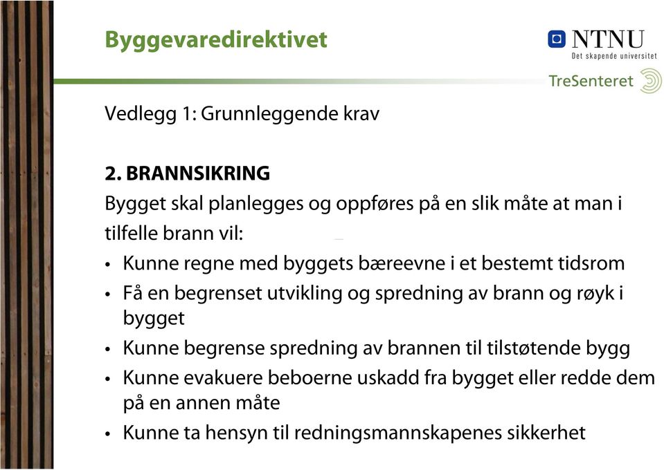 byggets bæreevne i et bestemt tidsrom Få en begrenset utvikling og spredning av brann og røyk i bygget Kunne