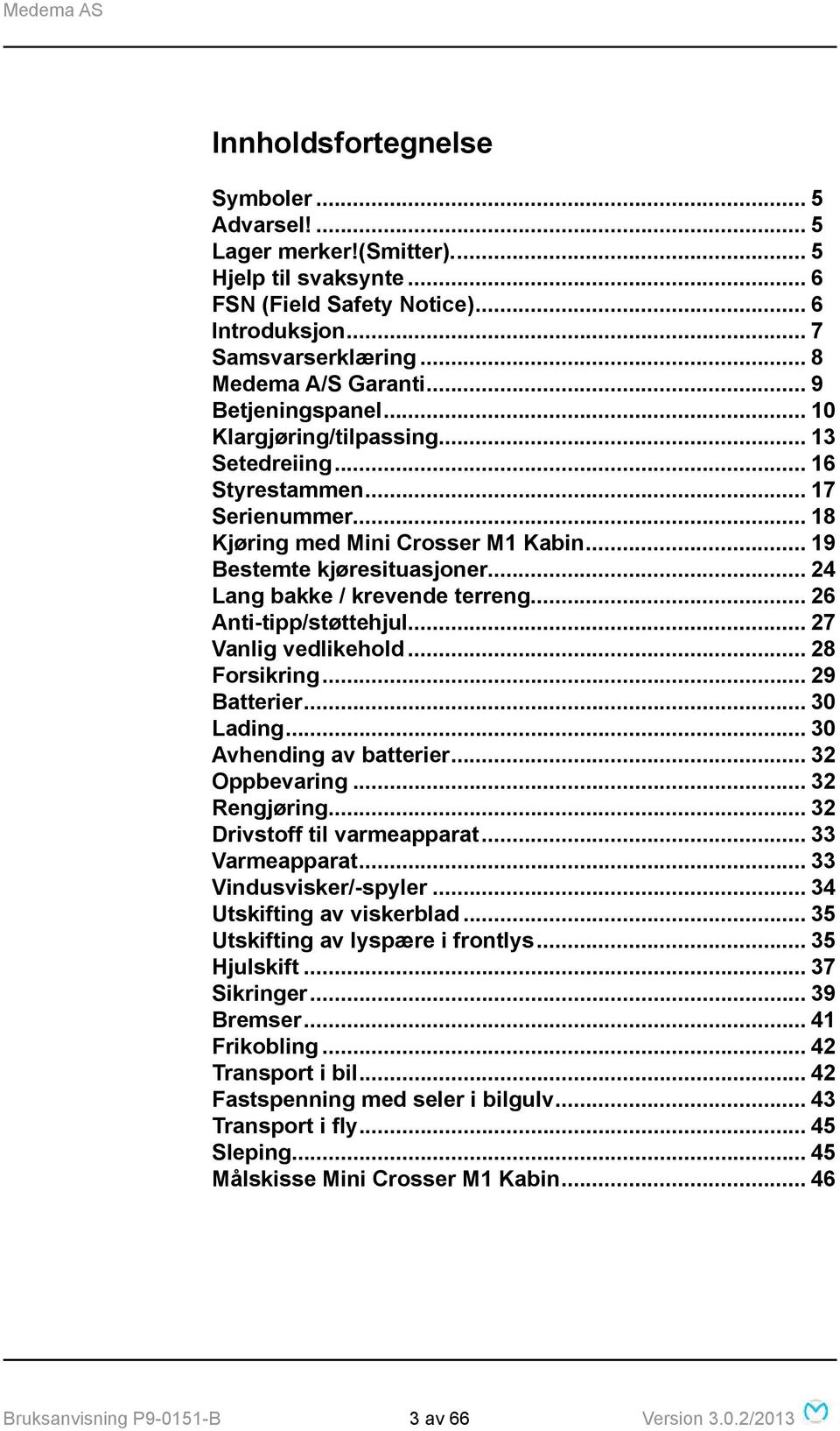 .. 24 Lang bakke / krevende terreng... 26 Anti-tipp/støttehjul... 27 Vanlig vedlikehold... 28 Forsikring... 29 Batterier... 30 Lading... 30 Avhending av batterier... 32 Oppbevaring... 32 Rengjøring.