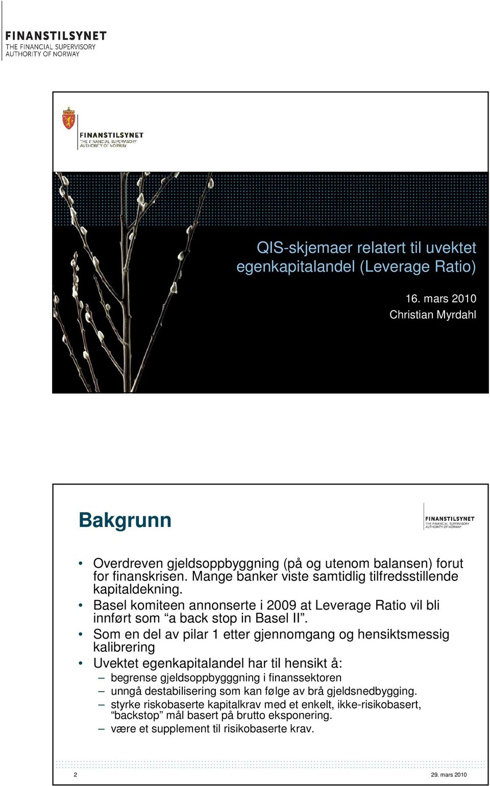 Basel komiteen annonserte i 2009 at Leverage Ratio vil bli innført som a back stop in Basel II.