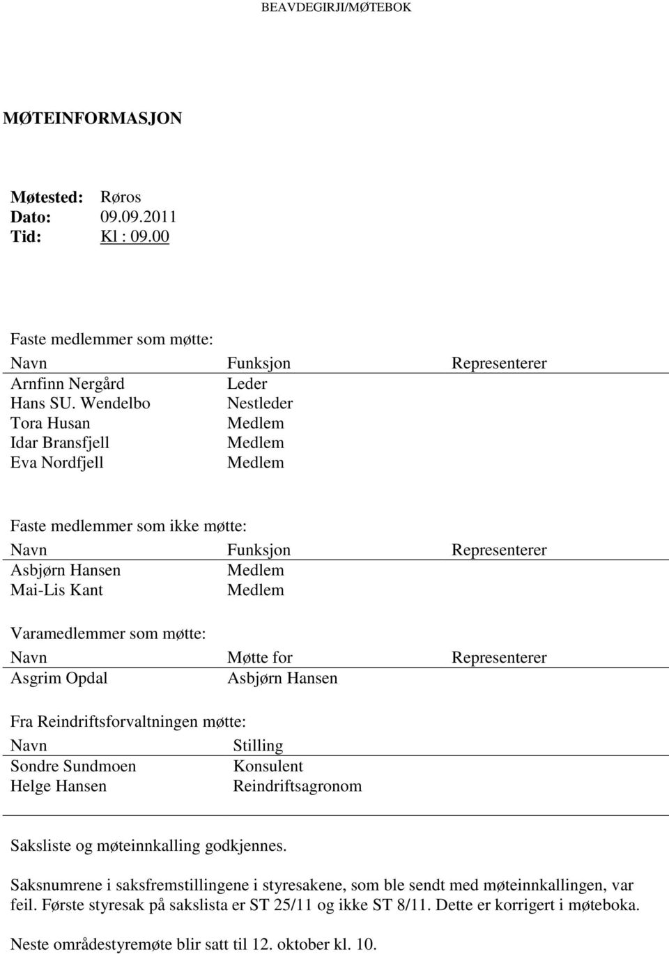 som møtte: Navn Møtte for Representerer Asgrim Opdal Asbjørn Hansen Fra Reindriftsforvaltningen møtte: Navn Stilling Sondre Sundmoen Konsulent Helge Hansen Reindriftsagronom Saksliste og