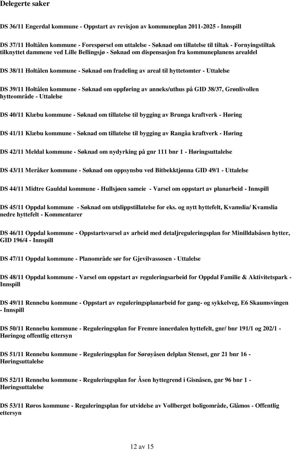 39/11 Holtålen kommune - Søknad om oppføring av anneks/uthus på GID 38/37, Grønlivollen hytteområde - Uttalelse DS 40/11 Klæbu kommune - Søknad om tillatelse til bygging av Brunga kraftverk - Høring