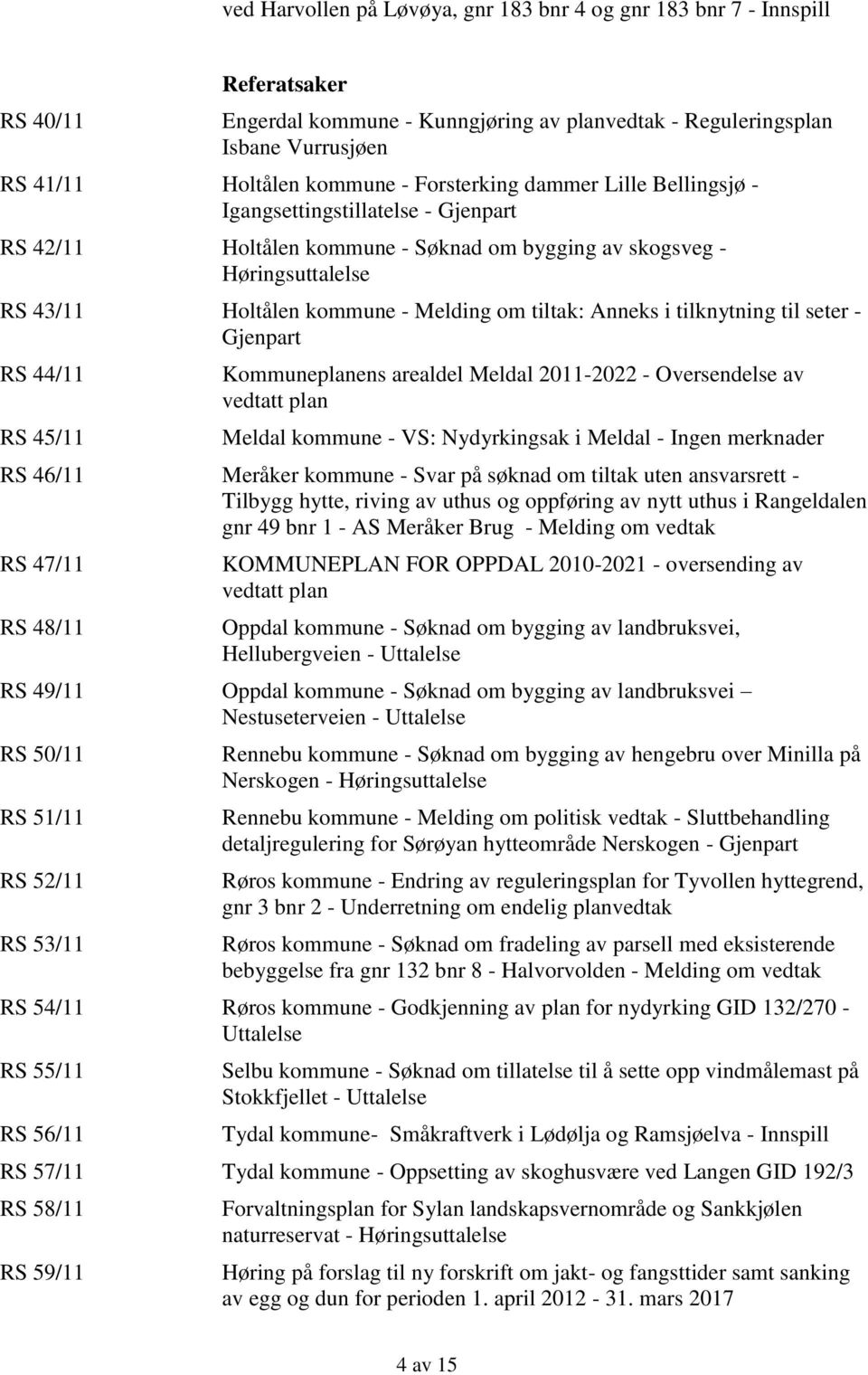 tilknytning til seter - Gjenpart RS 44/11 RS 45/11 Kommuneplanens arealdel Meldal 2011-2022 - Oversendelse av vedtatt plan Meldal kommune - VS: Nydyrkingsak i Meldal - Ingen merknader RS 46/11