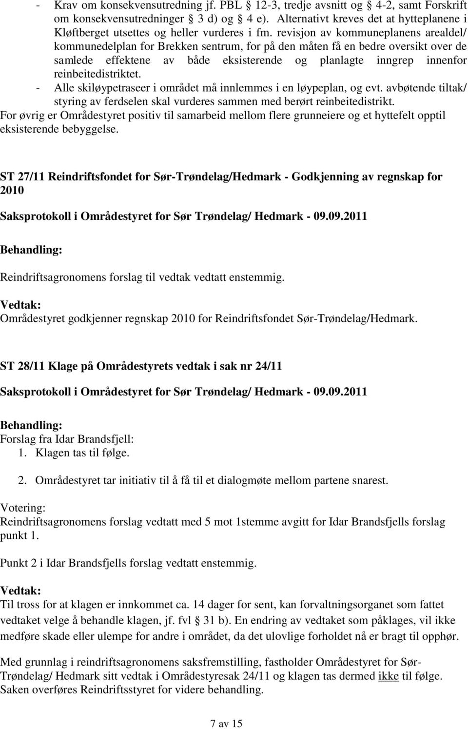 revisjon av kommuneplanens arealdel/ kommunedelplan for Brekken sentrum, for på den måten få en bedre oversikt over de samlede effektene av både eksisterende og planlagte inngrep innenfor