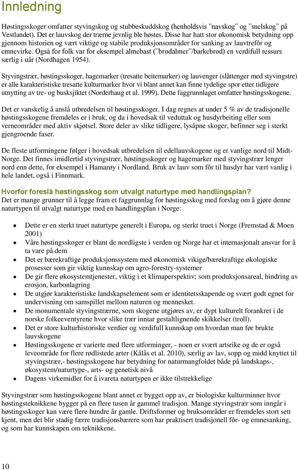 Også for folk var for eksempel almebast ( brødalmer /barkebrød) en verdifull ressurs særlig i uår (Nordhagen 1954).