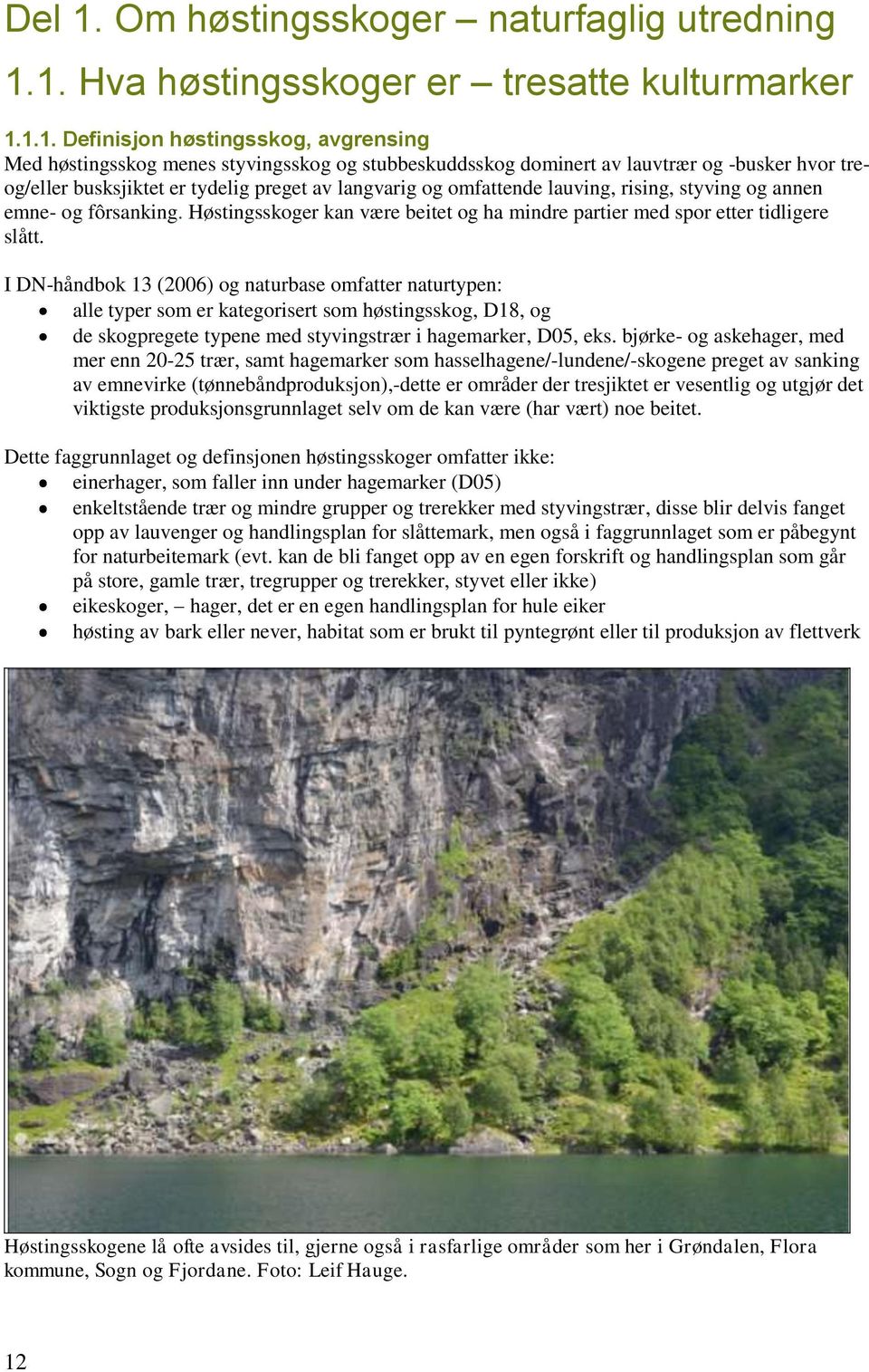 1. Hva høstingsskoger er tresatte kulturmarker 1.1.1. Definisjon høstingsskog, avgrensing Med høstingsskog menes styvingsskog og stubbeskuddsskog dominert av lauvtrær og -busker hvor treog/eller