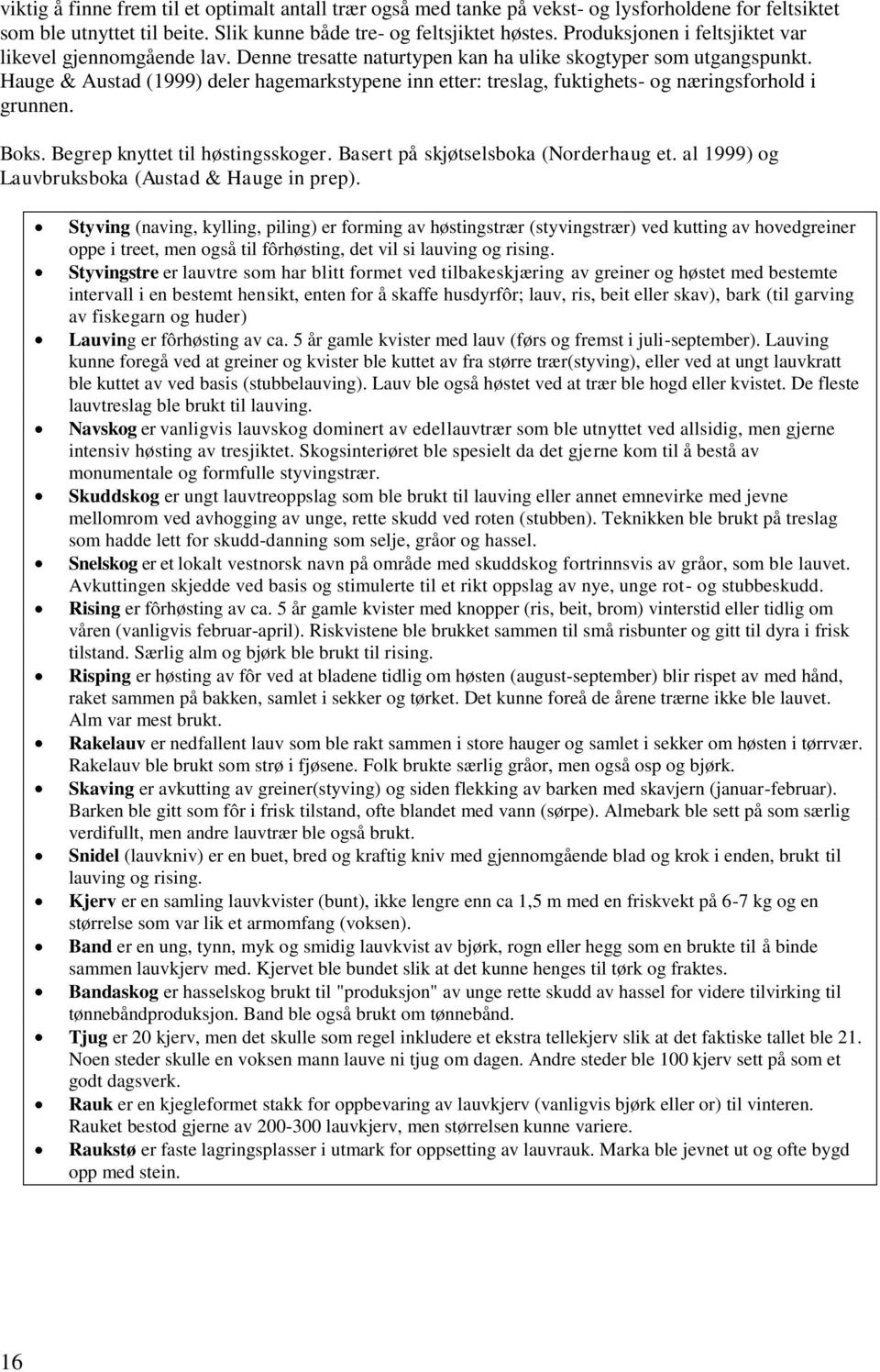 Hauge & Austad (1999) deler hagemarkstypene inn etter: treslag, fuktighets- og næringsforhold i grunnen. Boks. Begrep knyttet til høstingsskoger. Basert på skjøtselsboka (Norderhaug et.