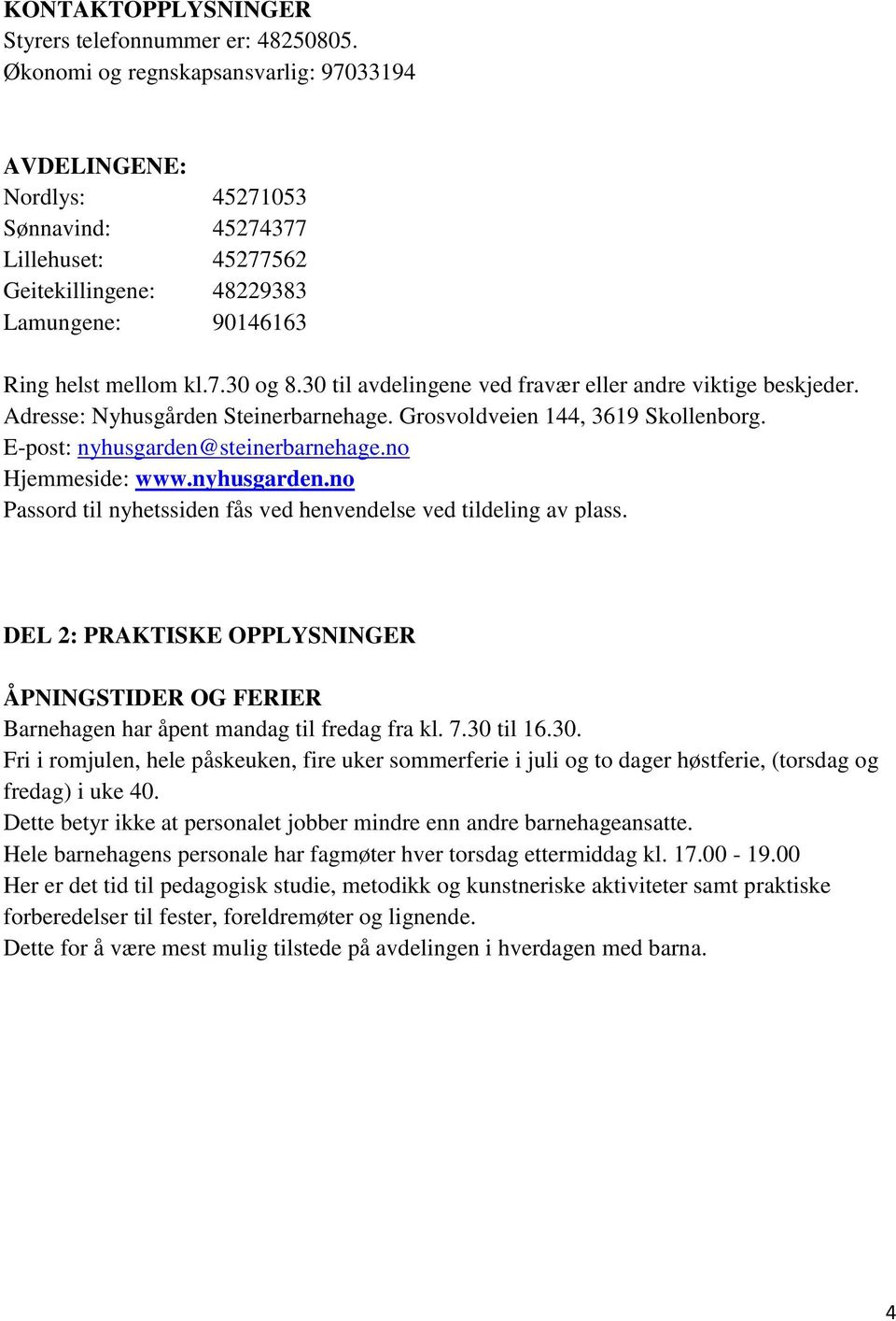 30 til avdelingene ved fravær eller andre viktige beskjeder. Adresse: Nyhusgården Steinerbarnehage. Grosvoldveien 144, 3619 Skollenborg. E-post: nyhusgarden@steinerbarnehage.no Hjemmeside: www.