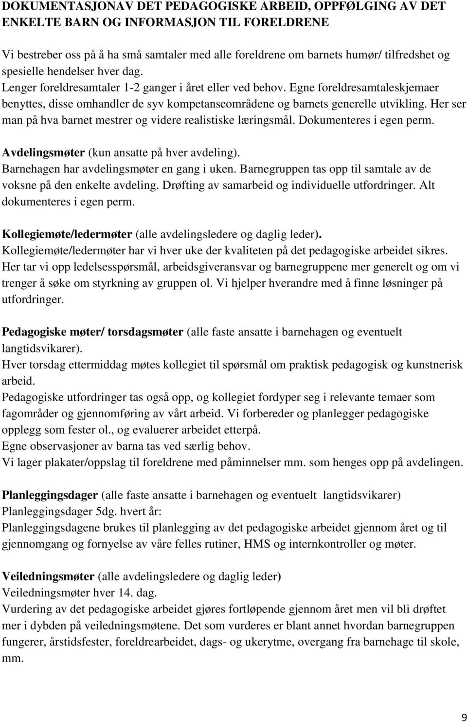 Egne foreldresamtaleskjemaer benyttes, disse omhandler de syv kompetanseområdene og barnets generelle utvikling. Her ser man på hva barnet mestrer og videre realistiske læringsmål.