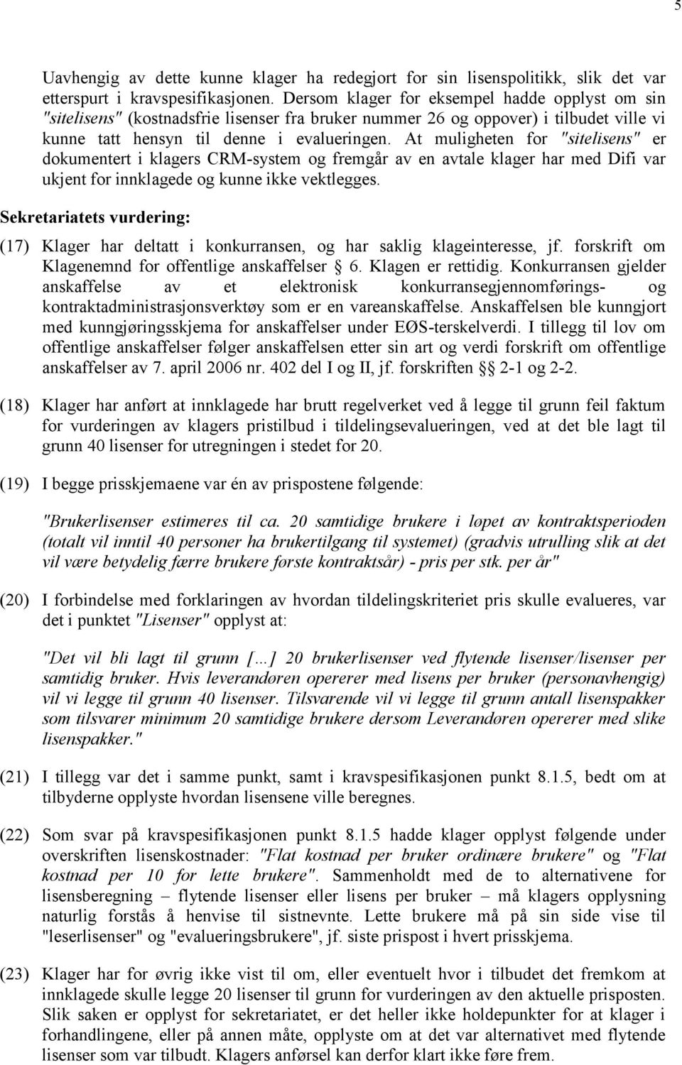 At muligheten for "sitelisens" er dokumentert i klagers CRM-system og fremgår av en avtale klager har med Difi var ukjent for innklagede og kunne ikke vektlegges.