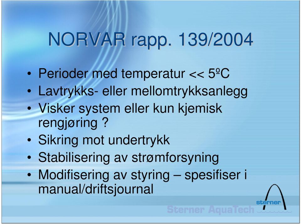 mellomtrykksanlegg Visker system eller kun kjemisk rengjøring?