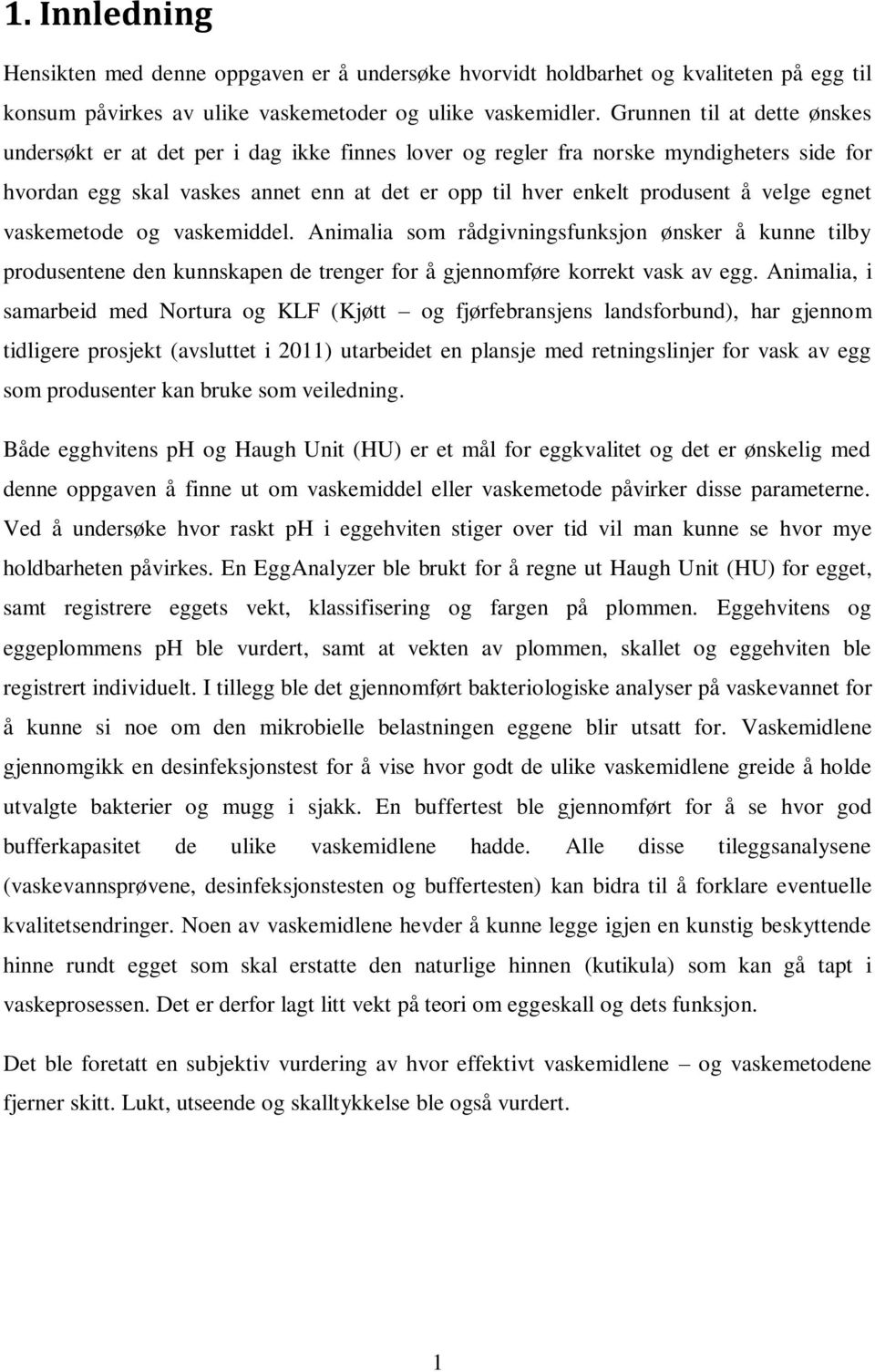 velge egnet vaskemetode og vaskemiddel. Animalia som rådgivningsfunksjon ønsker å kunne tilby produsentene den kunnskapen de trenger for å gjennomføre korrekt vask av egg.