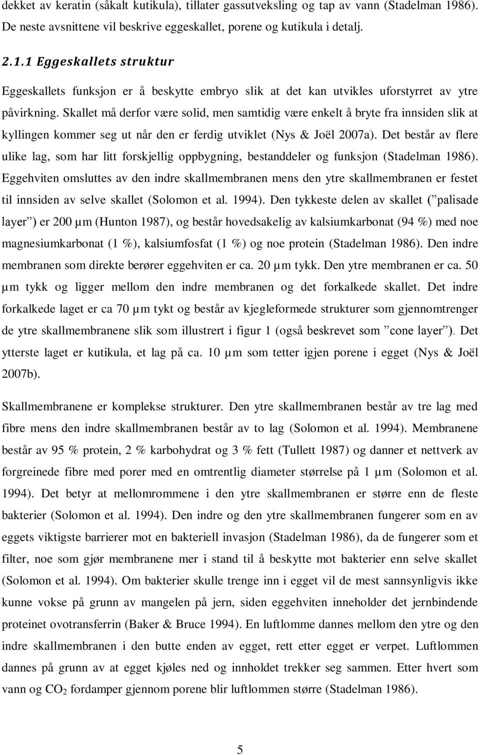 1 Eggeskallets struktur Eggeskallets funksjon er å beskytte embryo slik at det kan utvikles uforstyrret av ytre påvirkning.