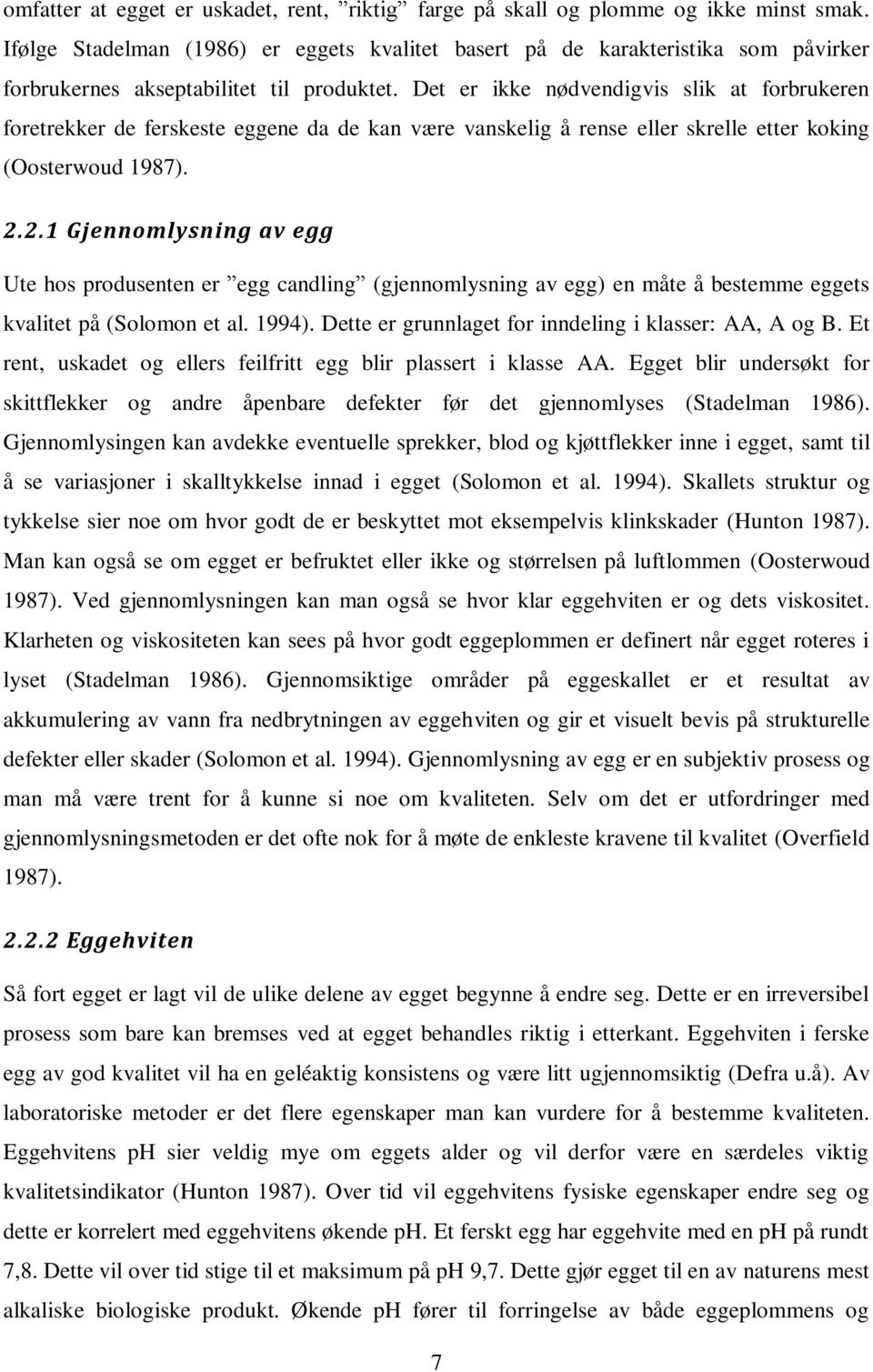 Det er ikke nødvendigvis slik at forbrukeren foretrekker de ferskeste eggene da de kan være vanskelig å rense eller skrelle etter koking (Oosterwoud 1987). 2.