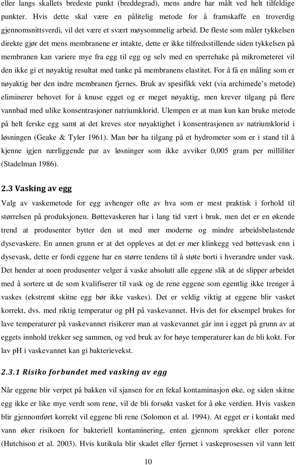 De fleste som måler tykkelsen direkte gjør det mens membranene er intakte, dette er ikke tilfredsstillende siden tykkelsen på membranen kan variere mye fra egg til egg og selv med en sperrehake på