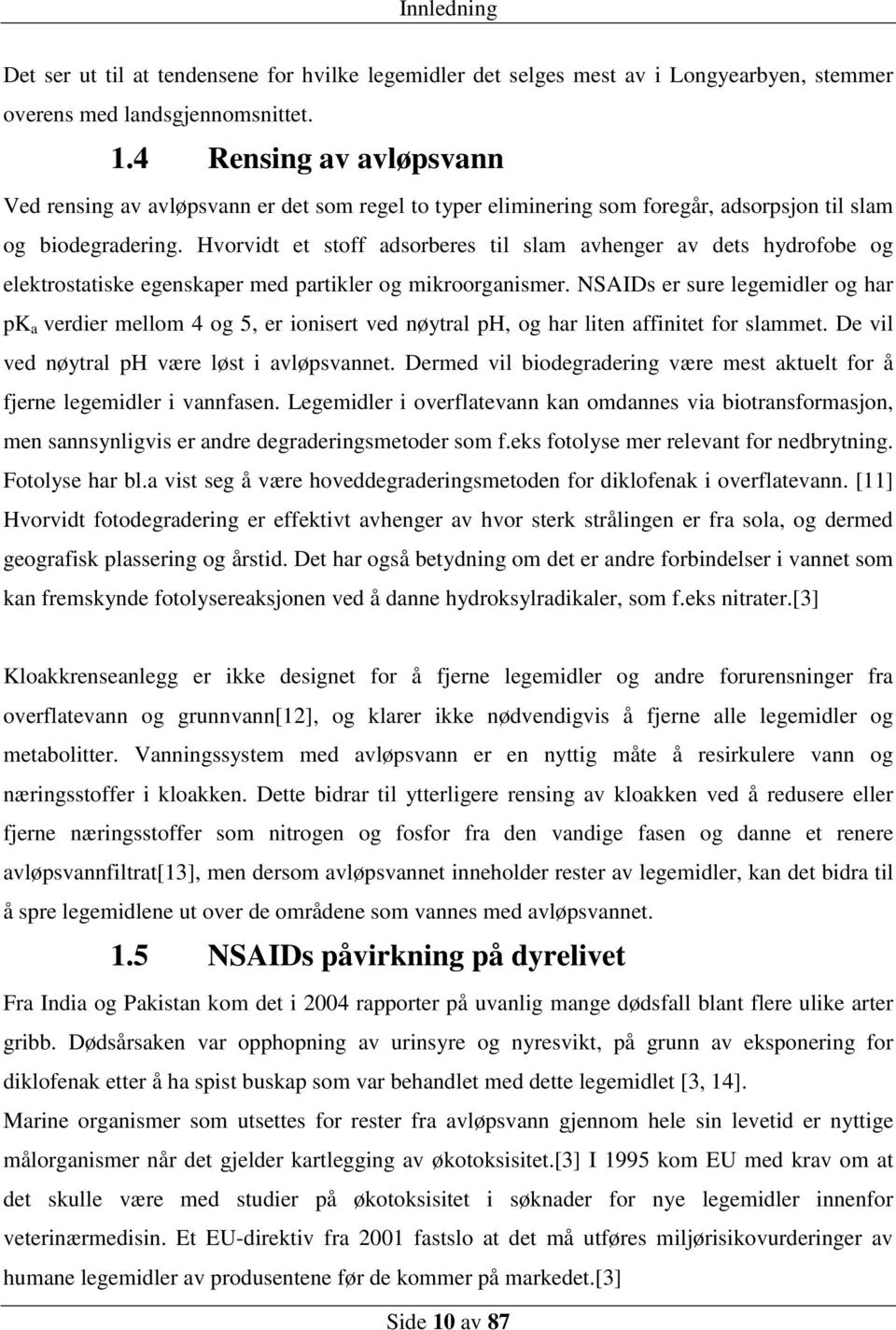 Hvorvidt et stoff adsorberes til slam avhenger av dets hydrofobe og elektrostatiske egenskaper med partikler og mikroorganismer.