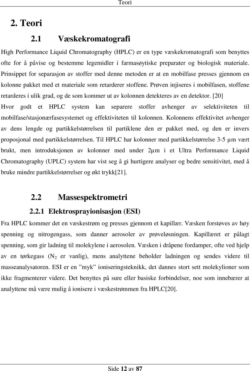 Prinsippet for separasjon av stoffer med denne metoden er at en mobilfase presses gjennom en kolonne pakket med et materiale som retarderer stoffene.