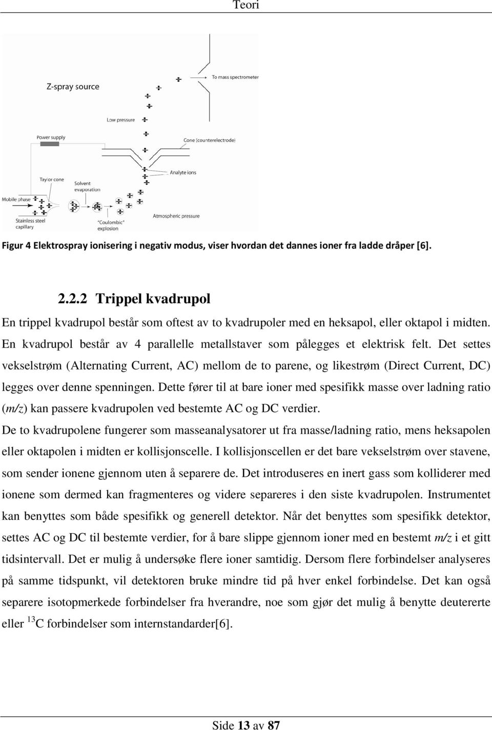 Det settes vekselstrøm (Alternating Current, AC) mellom de to parene, og likestrøm (Direct Current, DC) legges over denne spenningen.