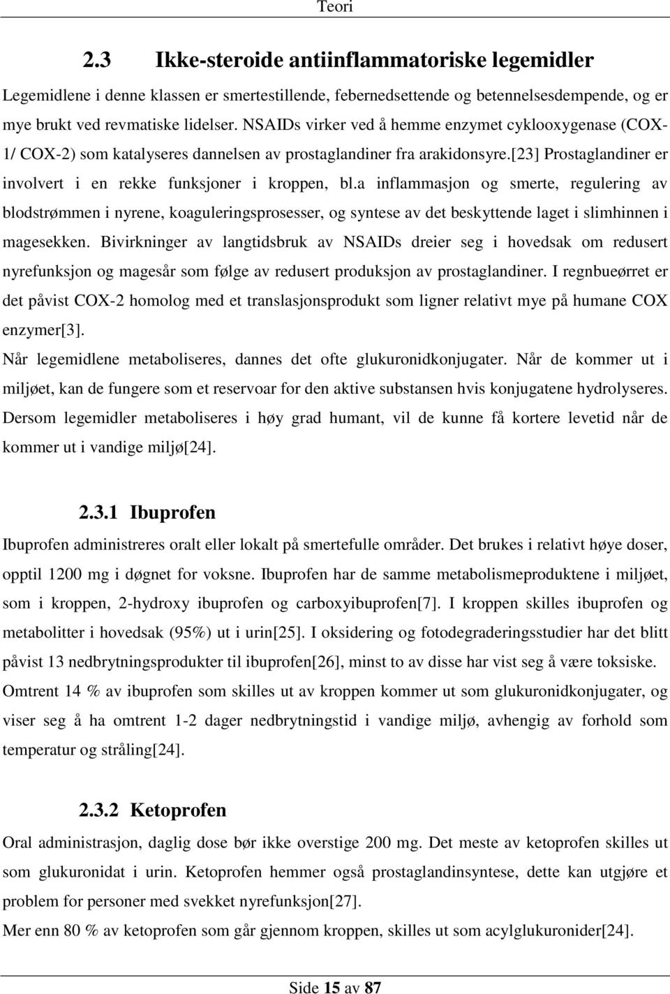 a inflammasjon og smerte, regulering av blodstrømmen i nyrene, koaguleringsprosesser, og syntese av det beskyttende laget i slimhinnen i magesekken.