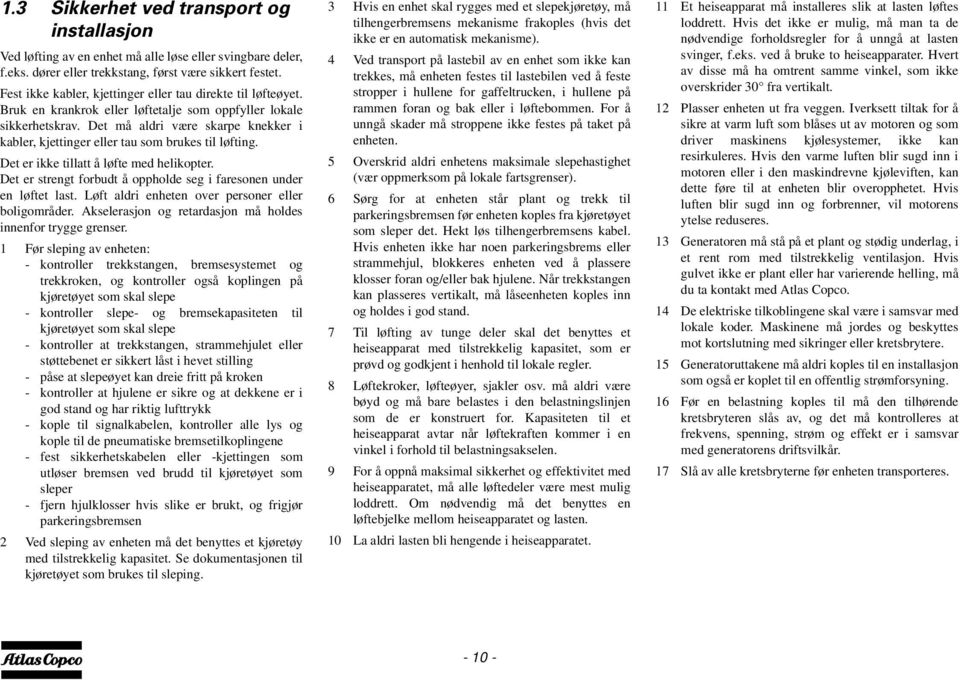 Det må aldri være skarpe knekker i kabler, kjettinger eller tau som brukes til løfting. Det er ikke tillatt å løfte med helikopter.