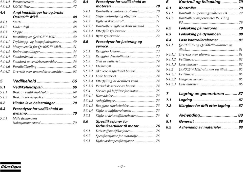 ..62 4.4.4.7 Oversikt over anvendelsesområder...63 5 Vedlikehold...66 5.1 Vedlikeholdsplan...66 5.1.1 Bruk av vedlikeholdsplan...69 5.1.2 Bruk av servicepakker...69 5.2 Hindre lave belastninger...70 5.