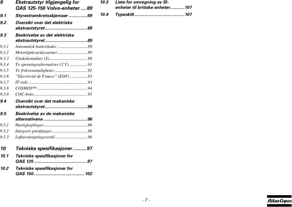 ..93 9.3.7 IT-relé...93 9.3.8 COSMOS...94 9.3.9 COC-boks...95 9.4 Oversikt over det mekaniske ekstrautstyret...96 9.5 Beskrivelse av de mekaniske alternativene...96 9.5.1 Hurtigkoplinger...96 9.5.2 Integrert gnistfanger.
