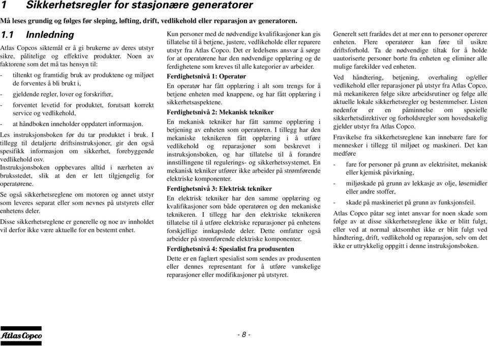 Noen av faktorene som det må tas hensyn til: - tiltenkt og framtidig bruk av produktene og miljøet de forventes å bli brukt i, - gjeldende regler, lover og forskrifter, - forventet levetid for