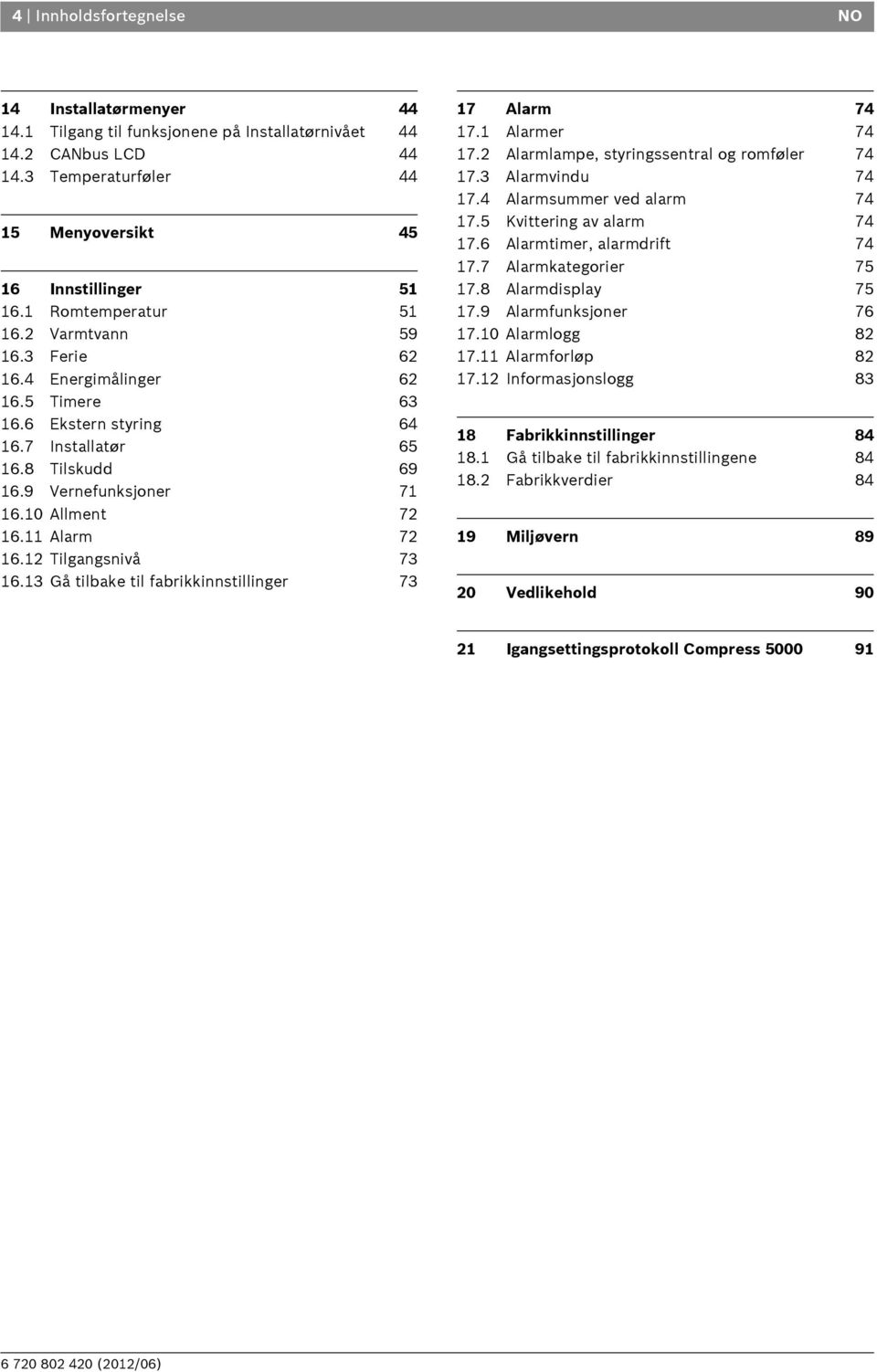 3 Gå tilbake til fabrikkinnstillinger 73 7 Alarm 74 7. Alarmer 74 7.2 Alarmlampe, styringssentral og romføler 74 7.3 Alarmvindu 74 7.4 Alarmsummer ved alarm 74 7.5 Kvittering av alarm 74 7.