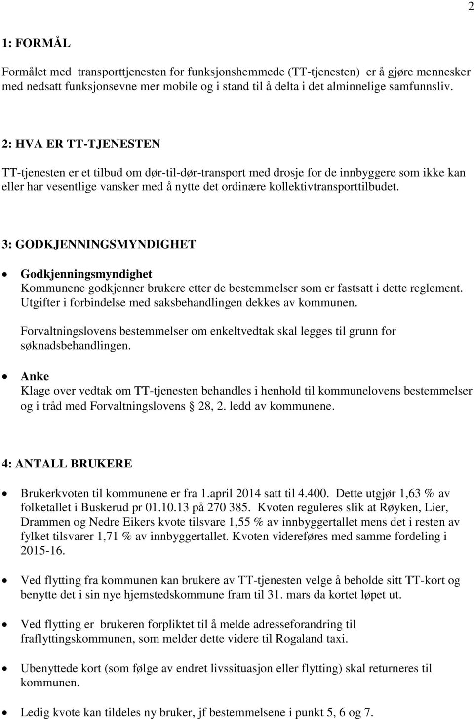 3: GODKJENNINGSMYNDIGHET Godkjenningsmyndighet Kommunene godkjenner brukere etter de bestemmelser som er fastsatt i dette reglement. Utgifter i forbindelse med saksbehandlingen dekkes av kommunen.