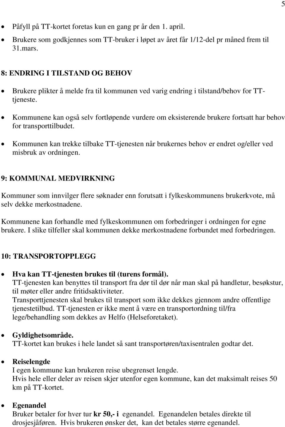 Kommunene kan også selv fortløpende vurdere om eksisterende brukere fortsatt har behov for transporttilbudet.