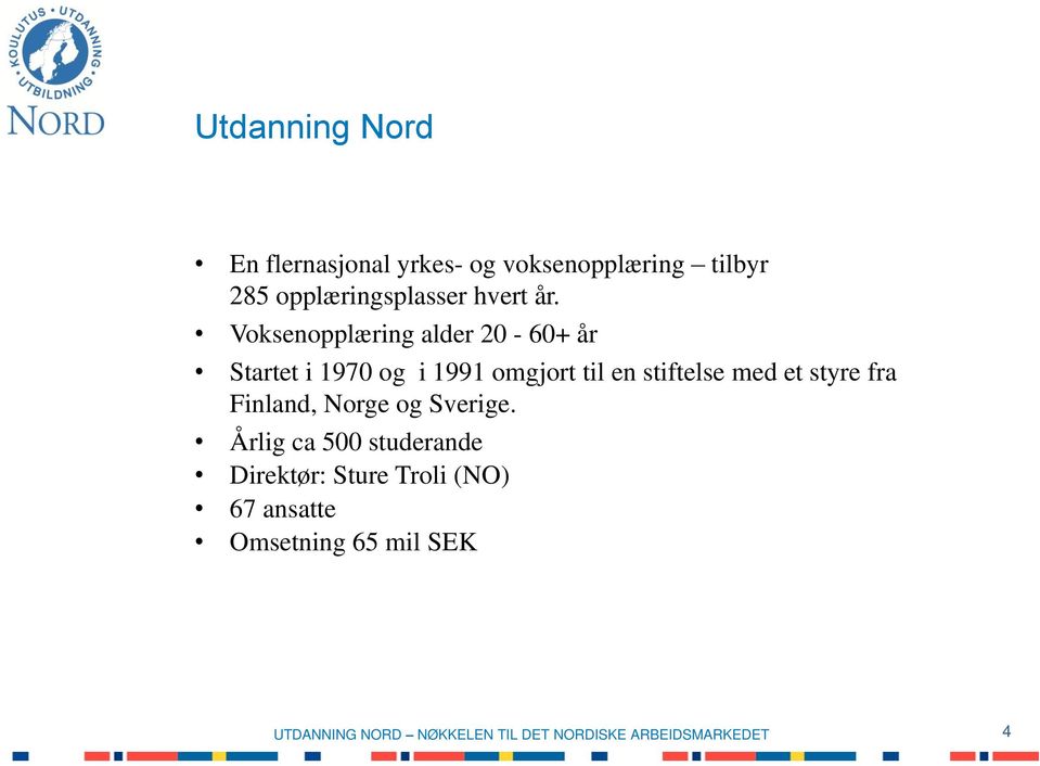 Voksenopplæring alder 20-60+ år Startet i 1970 og i 1991 omgjort til en