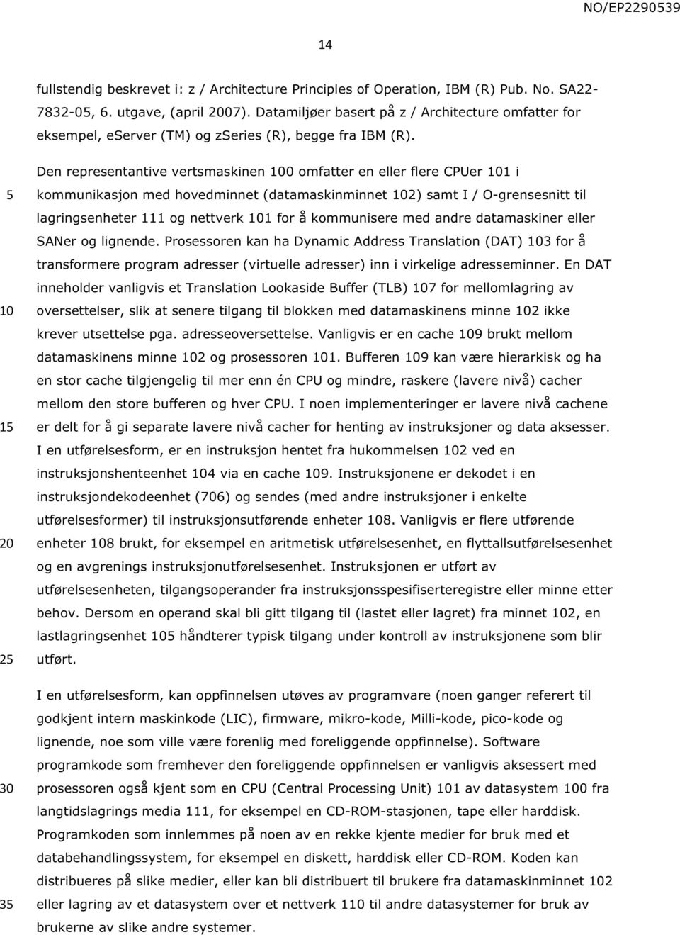 1 2 3 Den representantive vertsmaskinen 0 omfatter en eller flere CPUer 1 i kommunikasjon med hovedminnet (datamaskinminnet 2) samt I / O-grensesnitt til lagringsenheter 111 og nettverk 1 for å